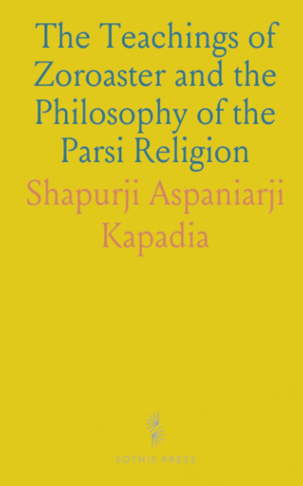 The Teachings of Zoroaster and the Philosophy of the Parsi Religion
