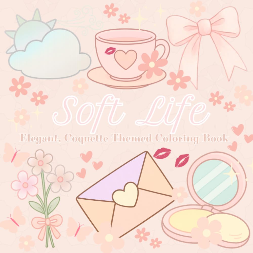 Soft Life: Elegant Coquette Coloring Book for Adults & Teens | Chic, Feminine, Relaxing Designs for Self-Care, Stress Relief & Creative Calm