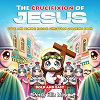 The Crucifixion of Jesus: Cute & Simple Kawaii Christian Coloring Book: Bold & Easy Bible Religious Coloring Book for Kids and Adults (Christian Bible Coloring Books) B0D5WG9M1Y Book Cover