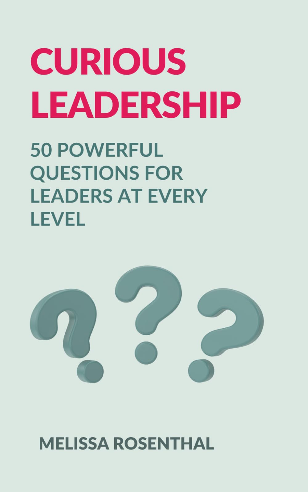 Curious Leadership: 50 POWERFUL QUESTIONS FOR LEADERS AT EVERY LEVEL