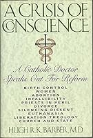 A Crisis of Conscience: A Catholic Doctor Speaks Out for Reform 1559721626 Book Cover