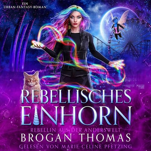 Rebellisches Einhorn: Ein Urban-Fantasy-Roman (Rebellin aus der Anderswelt 1)