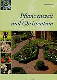 Pflanzenwelt und Christentum: Christliche Einflüsse auf Botanik und Gartenbau. Ein Gang durch den Barther Bibelgarten - Anette Lukesch