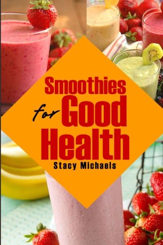 Smoothies for Good Health: Superfruits, Vegetables & Healthy Indulgences Reci