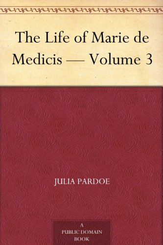 The Life of Marie de Medicis  Volume 3