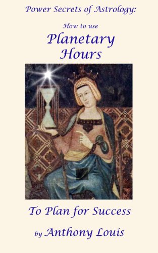 Power Secrets of Astrology: How to Use Planetary Hours to Plan for Success