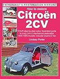 How to Restore Citroen 2CV: YOUR step-by-step colour illustrated guide to body, trim & mechanical...