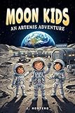 Moon Kids. An Artemis Adventure: A STEM Chapter Book About Kids Living at NASA's Lunar Base (Ages 6-10)