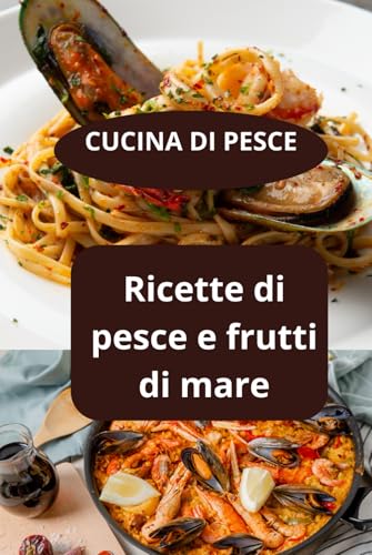 CUCINA DI PESCE: Ricette di pesce e frutti di mare - Rucina sana frutti di mare - Ricettario completo di mare