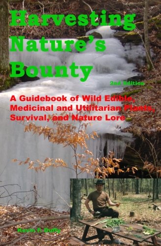 Harvesting Nature's Bounty 2nd Edition: A Guidebook of Wild Edible, Medicinal and Utilitarian Plants, Survival, and Nature Lore