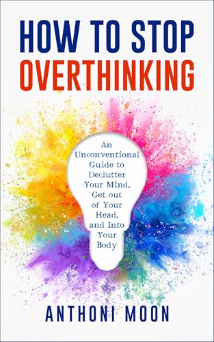 How to Stop Overthinking: An Unconventional Guide to Declutter Your