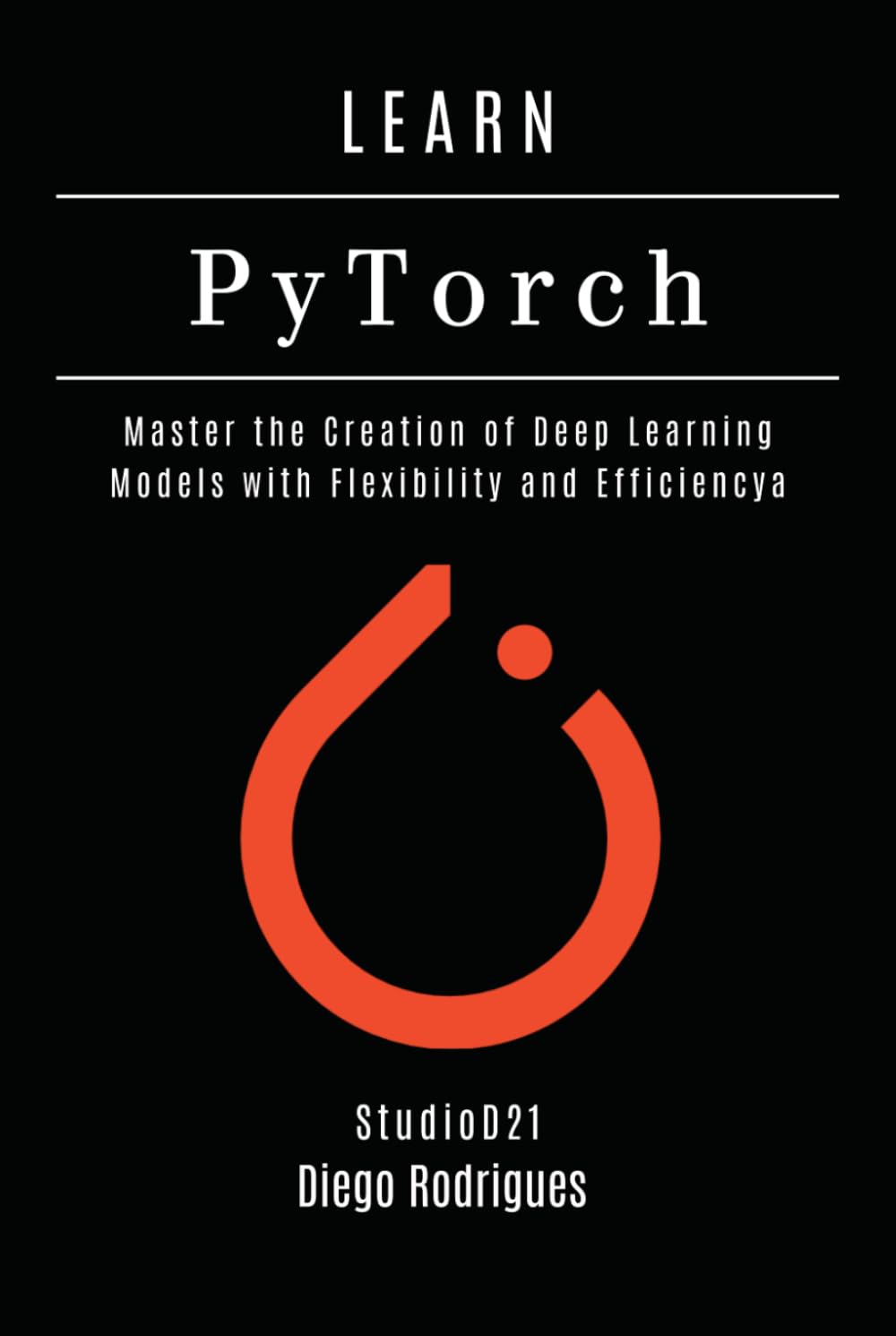 LEARN PYTORCH - 2026 Edition: Master the Creation of Deep Learning Models with Flexibility and Efficiency (AI & Machine Learning ENG)