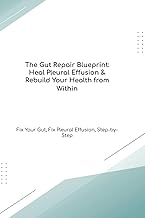 The Gut Repair Blueprint: Heal Pleural Effusion & Rebuild Your Health from Within Fix Your Gut, Fix Pleural Effusion, Step-by-Step (The Gut Healing Blueprint)