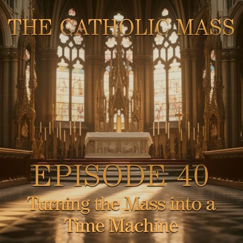 Page de couverture de Turning the Mass into a Time Machine – The Catholic Mass #40