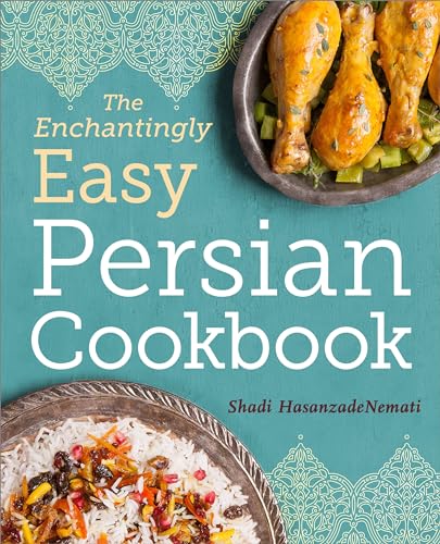 The Enchantingly Easy Persian Cookbook: 100 Simple Recipes for Beloved Persian Food Favorites