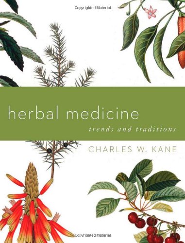 Herbal Medicine Trends and Traditions: A Comprehensive Sourcebook on the Preparation and Use of Medicinal Plants