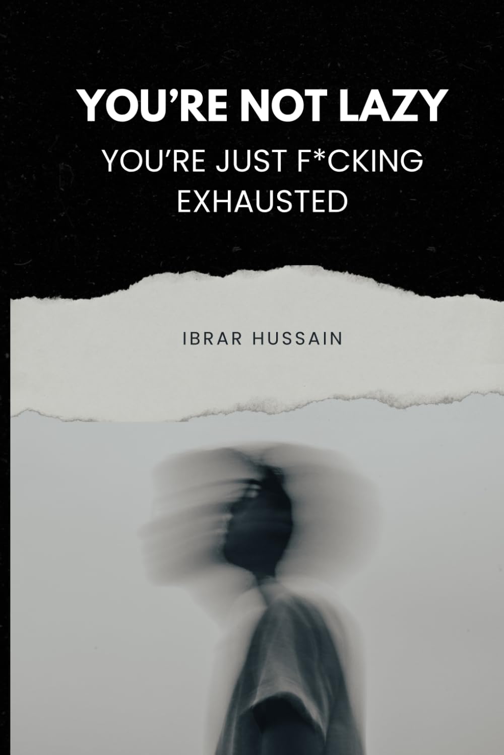 YOU’RE NOT LAZY, YOU’RE JUST F*CKING EXHAUSTED: The Brutal Truth About Why Modern Life Is Destroying Your Motivation and How to Finally Break Free