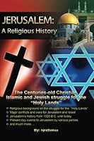 Jerusalem: A Religious History: The Christian, Islamic, and Jewish Struggle for the "Holy Lands" 1503096084 Book Cover
