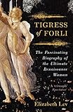 Tigress Of Forli: The Life of Caterina Sforza (Great Lives)...