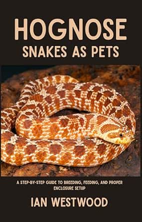 Hognose Snakes as Pets: A Step-by-Step Guide to Breeding, Feeding, and ...
