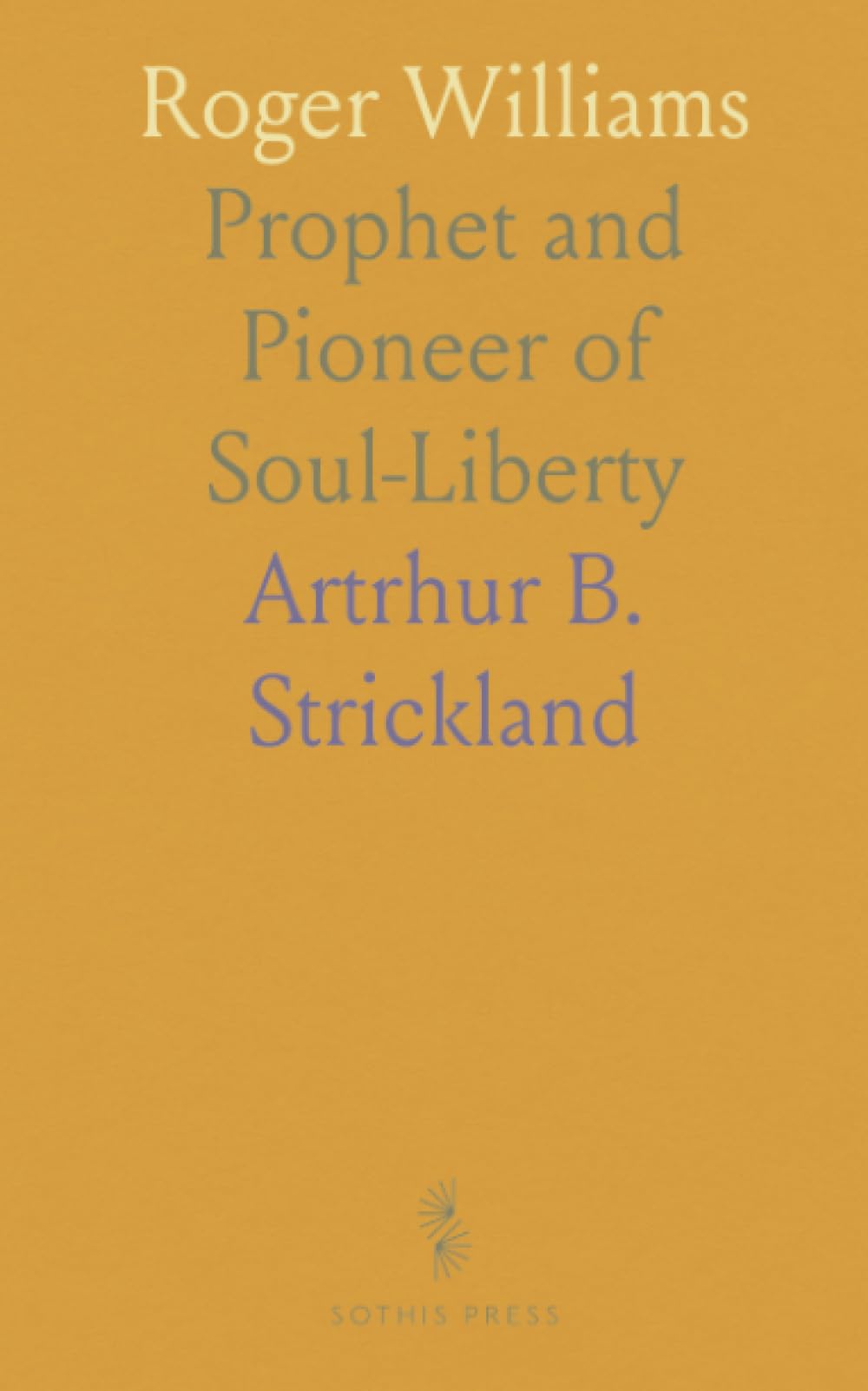 Roger Williams: Prophet and Pioneer of Soul-Liberty