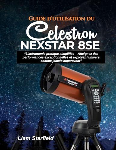 Guide d'utilisation du Celestron NexStar 8SE :: « L’astronomie pratique simplifiée – Atteignez des performances exceptionnelles et explorez l’univers comme jamais auparavant »