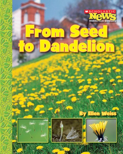 From Seed to Dandelion (Scholastic News Nonfiction Readers: How Things Grow)      Library Binding – January 1, 2007