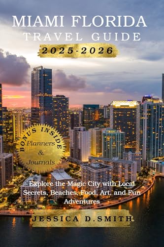 Miami Florida Travel Guide 2025-2026: Explore the Magic City with Local Secrets, Beaches, Food, Art, and Fun Adventures