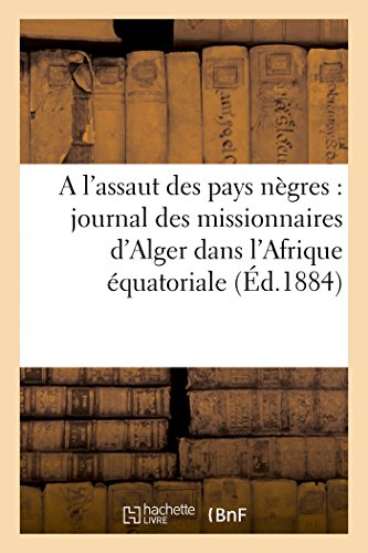 A l'Assaut Des Pays Nègres: Journal Des Missionnaires d'Alger Dans l'Afrique Équatoriale (Histoire) (French Edition)