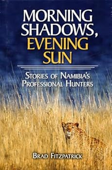 Morning Shadows, Evening Sun: Stories of Namibia's Professional Hunters