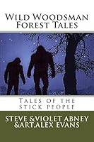 Wild Woodsman Forest Tales: Tales of the stick people 1514164035 Book Cover