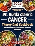 Dr. Hulda Clark’s Cancer Theory Diet Cookbook: An Educational Diet Guide Based on Alternative Health Ideas