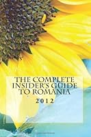 The Complete Insider's Guide to Romania: 2012 1477550453 Book Cover
