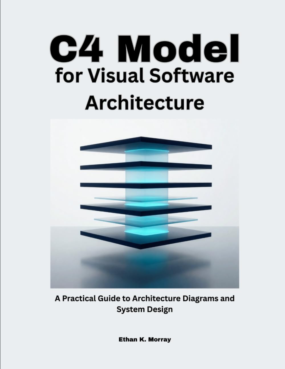 C4 Model for Visual Software Architecture: A Practical Guide to Architecture Diagrams and System Design (Modern Systems Architecture Series)