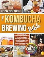 The Kombucha Brewing Bible: Master the Art of Fermenting Kombucha at Home with Expert Techniques, a Variety of Flavorful Recipes, and Essential Tips for a Healthy, Delicious Brew Every Time 1802609997 Book Cover
