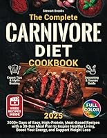 The Complete Carnivore Diet Cookbook: 2000+ Days of Easy, High-Protein, Meat-Based Recipes with a 30-Day Meal Plan to Inspire Healthy Living, Boost Your Energy, and Support Weight Loss B0DR5FZFKT Book Cover