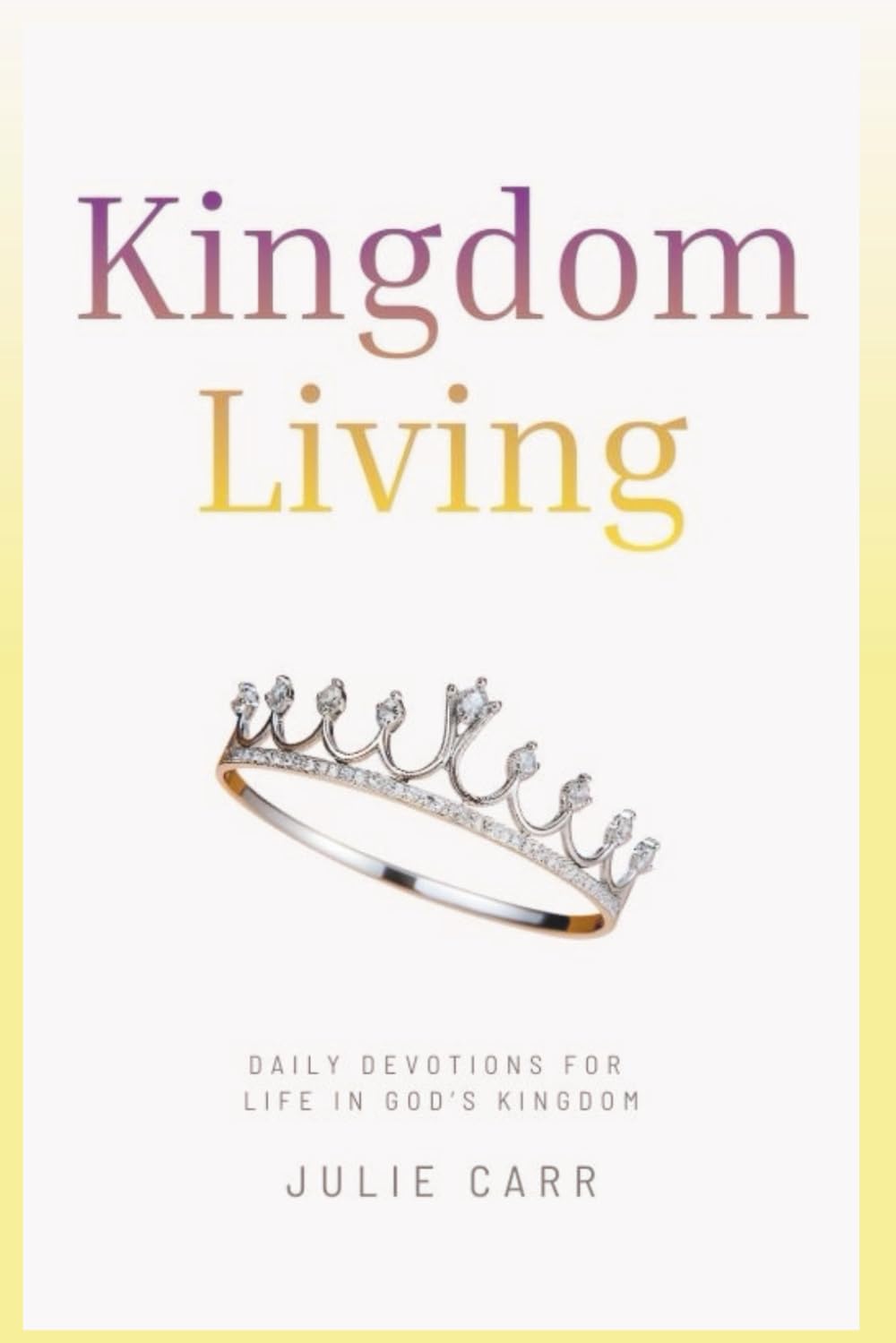 Kingdom Living: A 17-Week Devotional Journey Into God’s Presence and Purpose (Kingdom Living Devotional Series)