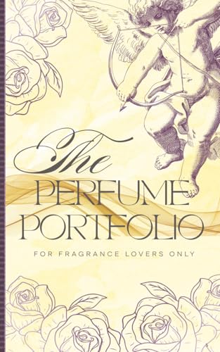 The Perfume Portfolio For Fragrance Lovers Only: A Portable Companion to Document Scent Explorations One Fragrance at a Time , 50 Personal Self Evaluations for Fragrances Portable 5'x8'