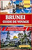 BRUNEI GUIDE DE VOYAGE 2026: Brunei sans hâte : un guide de voyage pour la...