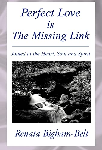 Perfect Love is the Missing Link: Joined at the Heart, Soul and Spirit Only Love Will Last Forever!