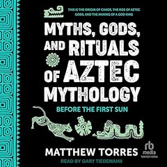 Myths, Gods, and Rituals of Aztec Mythology Audiolibro Por Matthew Torres arte de portada