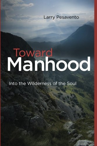 Toward Manhood: Into The Wilderness Of The Soul