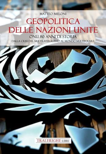 Geopolitica delle Nazioni Unite. ONU 80 anni di storia Dalla...
