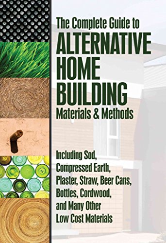 The Complete Guide to Alternative Home Building Materials & Methods: Including Sod, Compressed...