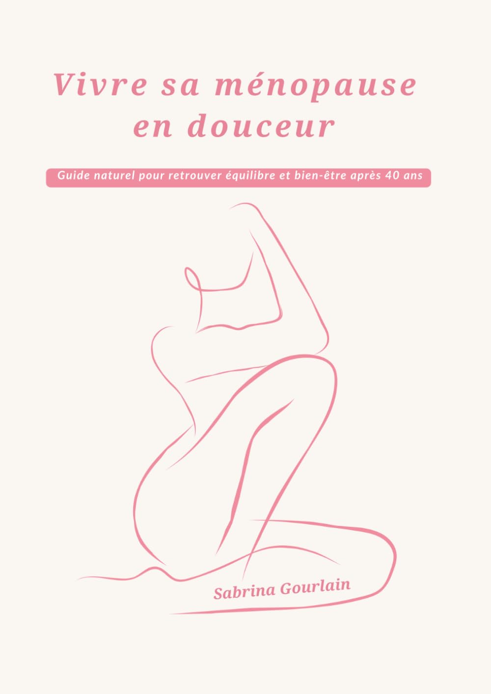 Vivre sa ménopause en douceur: Guide naturel pour retrouver équilibre et bien-être après 40 ans