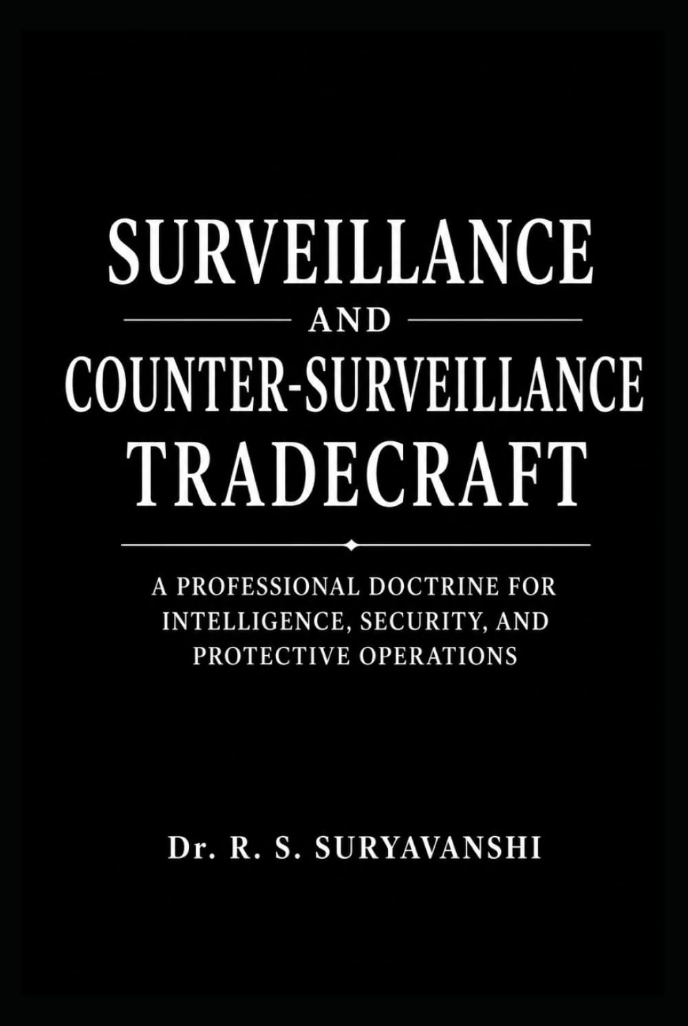 SURVEILLANCE AND COUNTER-SURVEILLANCE TRADECRAFT: A Professional Doctrine for Intelligence, Security, and Protective Operations (THE ART OF INTELLIGENCE TRADECRAFT)