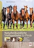 Naturheilkundliche Stallapotheke für Pferde: Hausmittel, Kräuter, Bach-Blüten, Homöopathie