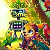 Zara the Pangolin: Zara Builds a Robot B0F5NR5PHK Book Cover