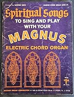 Spiritual Songs to Sing and Play with Your Magnus Electric Chord Organ B001304J58 Book Cover