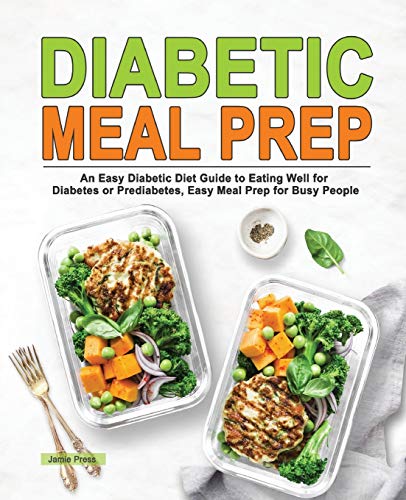 Diabetic Meal Prep: An Easy Diabetic Diet Guide to Eating Well for Diabetes or Prediabetes, Easy Meal Prep for Busy People